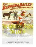 The Greatest Show on Earth: The History of the Ringling Bros. and Barnum & Bailey Circus - Paperback