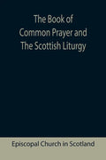 The Book of Common Prayer and The Scottish Liturgy - Paperback