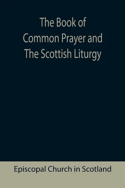 The Book of Common Prayer and The Scottish Liturgy - Paperback