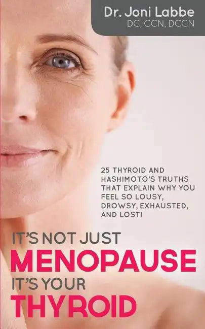 It's Not Just Menopause; It's Your Thyroid!: 25 Thyroid and Hashimoto's Truths That Explain Why You Feel So Lousy, Drowsy, Exhausted, and Lost! - Paperback