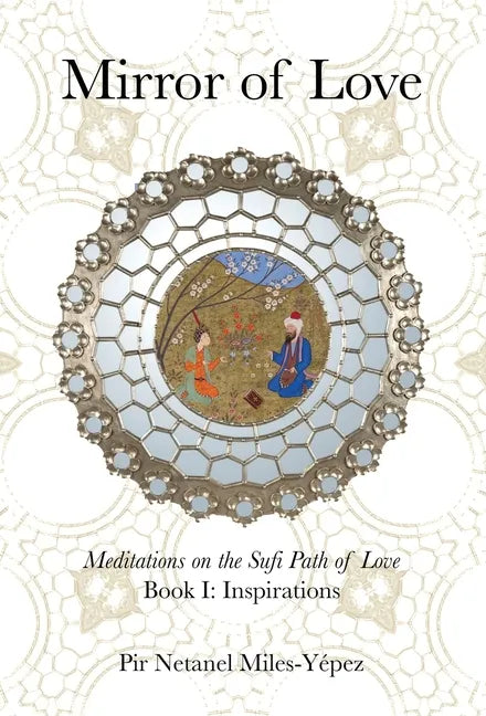Mirror of Love: Meditations on the Sufi Path of Love: Book I: Inspirations - Hardcover