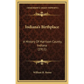 Indiana's Birthplace: A History Of Harrison County, Indiana (1911) - Hardcover