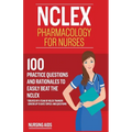 NCLEX: Pharmacology for Nurses: 100 Practice Questions with Rationales to help you Pass the NCLEX!: Created by a team of NCLEX Trainers - Paperback