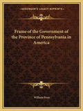 Frame of the Government of the Province of Pennsylvania in America - Paperback