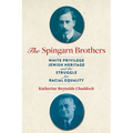 The Spingarn Brothers: White Privilege, Jewish Heritage, and the Struggle for Racial Equality - Hardcover