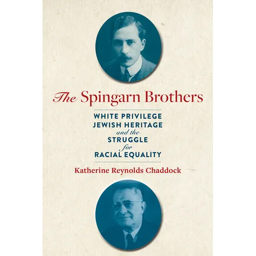 The Spingarn Brothers: White Privilege, Jewish Heritage, and the Struggle for Racial Equality - Hardcover