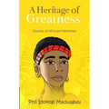 A Heritage of Greatness: Stories of African Heroines - Paperback