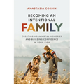 Becoming An Intentional Family: Creating Meaningful Memories And Building Confidence In Your Kids - Paperback
