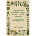 Propagation of Plants by Cuttings, Layers, Division, and Seed - With Information on Propagation for the Home Gardener - Paperback