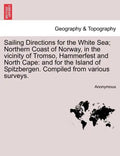 Sailing Directions for the White Sea; Northern Coast of Norway, in the Vicinity of Tromso, Hammerfest and North Cape: And for the Island of Spitzberge - Paperback