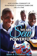 We Are Sew Powerful: How A Global Community Of Seamstresses Is Changing Zambia One Girl At A Time - Paperback