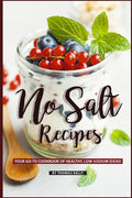 No Salt Recipes: Your GO-TO Cookbook of Healthy, Low-Sodium Ideas! - Paperback