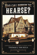 Dad, Can I Borrow the Hearse?: Growing Up in a Detroit Funeral Home - Hardcover