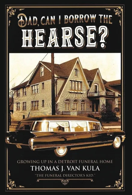 Dad, Can I Borrow the Hearse?: Growing Up in a Detroit Funeral Home - Hardcover