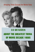 Amazing Trivia Quizzes for Movie Fans: 18 Quizzes about The Greatest Trivia of Movie Decade 1950s - Paperback