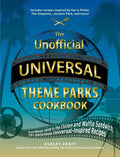 The Unofficial Universal Theme Parks Cookbook: From Moose Juice to Chicken and Waffle Sandwiches, 75+ Delicious Universal-Inspired Recipes - Hardcover