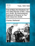 Trial of Mary Ann Burdock, for the Wilful Murder of Mrs. Clara Ann Smith, by Administering Sulphuret of Arsenic to the Said Clara Ann Smith - Paperback