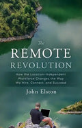 The Remote Revolution: How the Location-Independent Workforce Changes the Way We Hire, Connect, and Succeed - Paperback