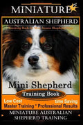 Miniature Australian Shepherd Training Book for Mini Aussie Shepherd Dogs By D!G THIS DOG Training: Mini Shepherd Training Book, Low Cost - Time Savin - Paperback