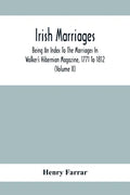 Irish Marriages, Being An Index To The Marriages In Walker'S Hibernian Magazine, 1771 To 1812; With An Appendix, From The Notes Of Sir Arthur Vicars, - Paperback