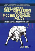 Understanding the Great Depression and Failures of Modern Economic Policy: The Story of the Heedless Giant - Hardcover