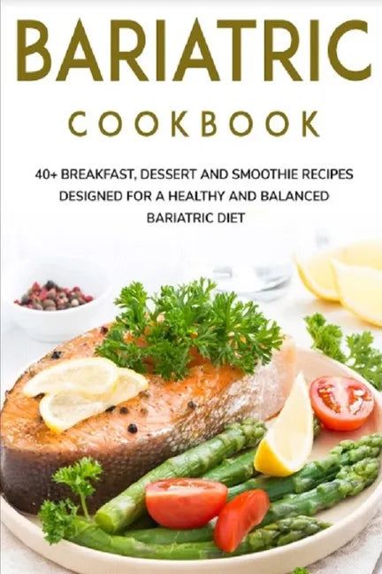 Bariatric Cookbook: 40+ Breakfast, Dessert and Smoothie Recipes designed for a healthy and balanced Bariatric diet - Paperback