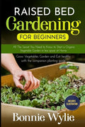 Raised Bed Gardening for Beginners: All The Secret You Need to Know to Start a Organic Vegetable Garden in less space at Home. Grow Vegetables Garden - Paperback