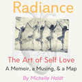 Radiance: The Art of Self Love: A Memoir, A Musing, A Map - Paperback