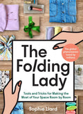 The Folding Lady: Tools and Tricks for Making the Most of Your Space Room by Room - Hardcover