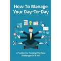 How To Manage Your Day-To-Day: A Toolkit For Tackling The New Challenges Of A 24/7: Plan Your Day Tips - Paperback