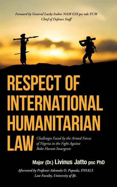 Respect of International Humanitarian Law: Challenges Faced by the Armed Forces of Nigeria in the Fight Against Boko Haram Insurgents - Hardcover