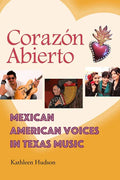 Corazón Abierto: Mexican American Voices in Texas Music - Hardcover