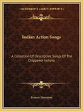 Indian Action Songs: A Collection of Descriptive Songs of the Chippewa Indians - Paperback