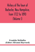 History of the town of Rochester, New Hampshire, from 1722 to 1890 (Volume I) - Paperback