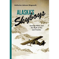 Alaska's Skyboys: Cowboy Pilots and the Myth of the Last Frontier - Paperback