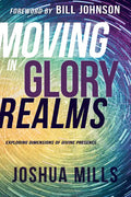 Moving in Glory Realms: Exploring Dimensions of Divine Presence - Paperback