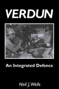 Verdun: AN INTEGRATED DEFENCEAn Outline of the French Fortifications of the Great War based on a Detailed Review of the Defences of Verdun - Paperback