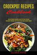 Crockpot Recipes Cookbook: Ketogenic Recipes Full of Low Carb Slow Cooker Meals (Easy to Prepare Healthy Crock Pot Paleo Recipes) - Paperback