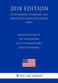 Implementation of the Fair Housing Act's Discriminatory Effects Standard (US Department of Housing and Urban Development Regulation) (HUD) (2018 Editi - Paperback