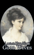 Good Wives by Louisa May Alcott, Fiction, Family, Classics - Hardcover