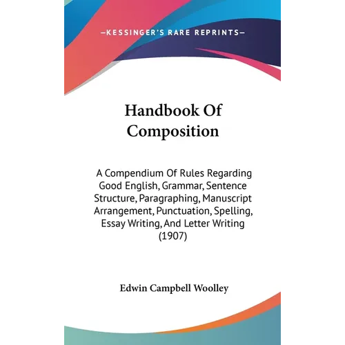 Handbook Of Composition: A Compendium Of Rules Regarding Good English, Grammar, Sentence Structure, Paragraphing, Manuscript Arrangement, Punct - Hardcover
