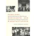 Peddlers, Merchants, and Manufacturers: How Jewish Entrepreneurs Built Economy and Community in Upcountry South Carolina - Hardcover