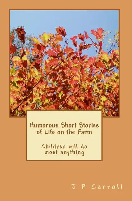 Humorous Short Stories of Life on the Farm: Children will do most anything - Paperback