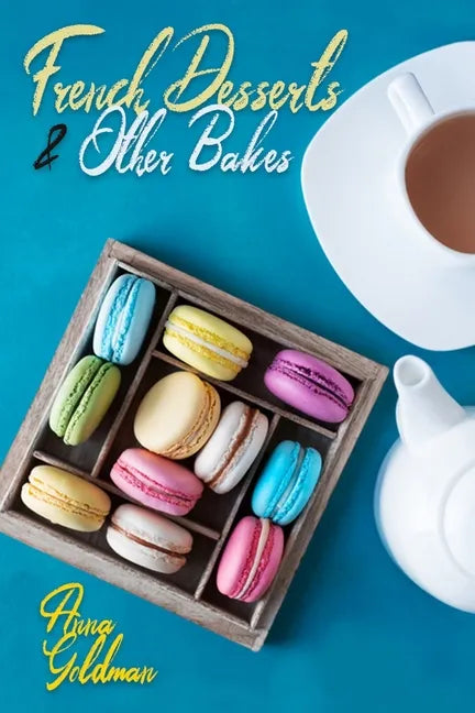 French Desserts & Other Bakes: Master Baking Insanely Delicious Desserts with 650 Recipes! - Paperback