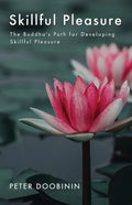 Skillful Pleasure: The Buddha's Path for Developing Skillful Pleasure - Paperback
