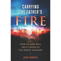 Carrying the Father's Fire: How 50+ers will help usher in the Great Harvest - Paperback