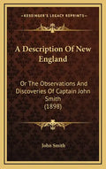 A Description Of New England: Or The Observations And Discoveries Of Captain John Smith (1898) - Hardcover