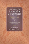 Towards an Ecumenical Metaphysics, Volume 2: A History of Christian Ecumenical Consciousness - Paperback