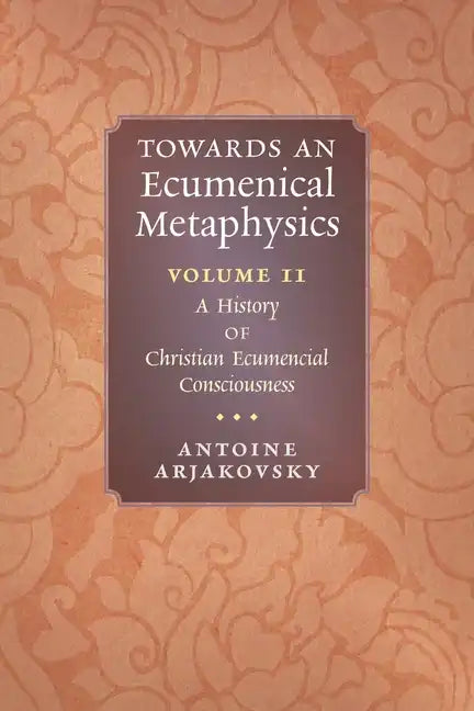 Towards an Ecumenical Metaphysics, Volume 2: A History of Christian Ecumenical Consciousness - Paperback
