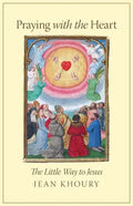 Praying with the Heart: The Little Way to Jesus - Paperback